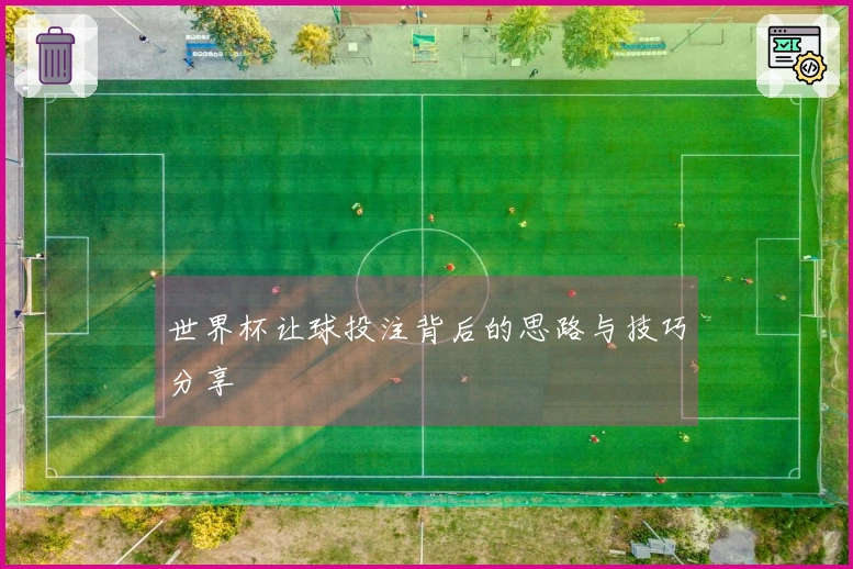 世界杯让球投注背后的思路与技巧分享